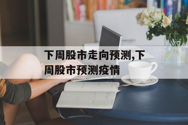 下周股市走向预测,下周股市预测疫情