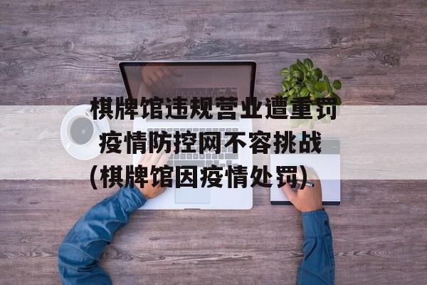 棋牌馆违规营业遭重罚 疫情防控网不容挑战(棋牌馆因疫情处罚)